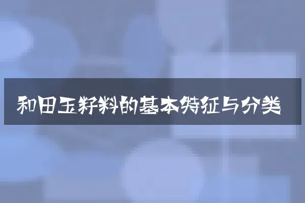 和田玉籽料的基本特征与分类