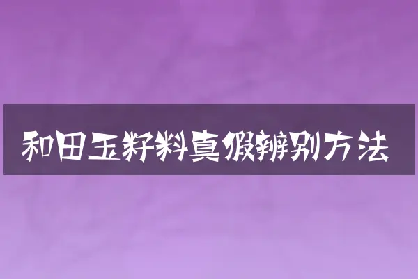 和田玉籽料真假辨别方法