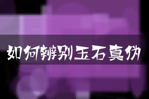 如何辨别玉石真伪