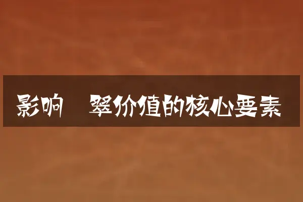 影响翡翠价值的核心要素