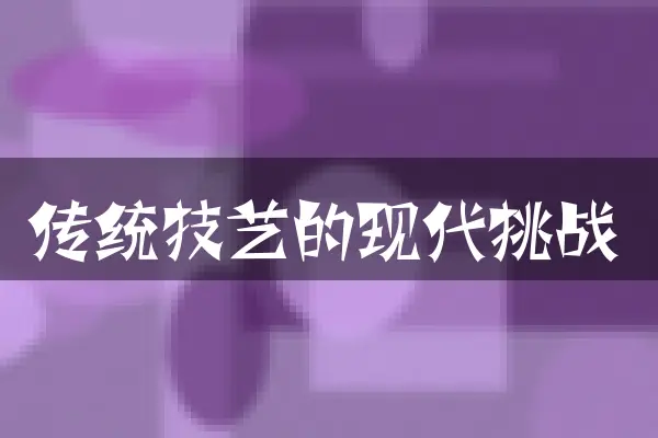 传统技艺的现代挑战